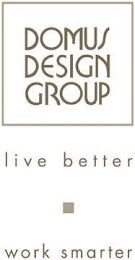 DOMUS DESIGN GROUP LIVE BETTER WORK SMARTER