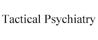 TACTICAL PSYCHIATRY