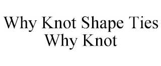 WHY KNOT SHAPE TIES WHY KNOT