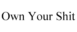 OWN YOUR SHIT