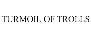 TURMOIL OF TROLLS