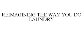 REIMAGINING THE WAY YOU DO LAUNDRY
