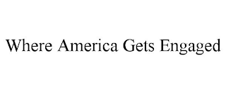 WHERE AMERICA GETS ENGAGED