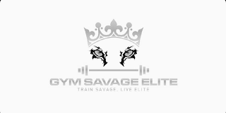 GYM SAVAGE ELITE TRAIN SAVAGE. LIVE ELITE