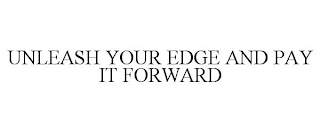UNLEASH YOUR EDGE AND PAY IT FORWARD