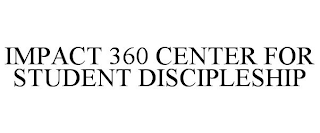 IMPACT 360 CENTER FOR STUDENT DISCIPLESHIP