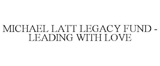 MICHAEL LATT LEGACY FUND - LEADING WITH LOVE 