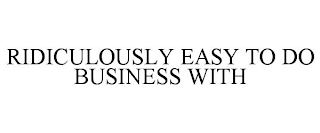 RIDICULOUSLY EASY TO DO BUSINESS WITH