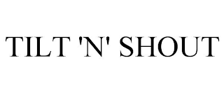 TILT 'N' SHOUT