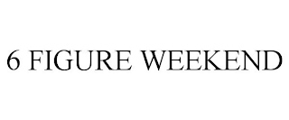 6 FIGURE WEEKEND
