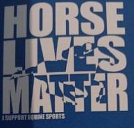 HORSE LIVES MATTER I SUPPORT EQUINE SPORTS