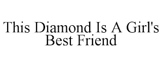 THIS DIAMOND IS A GIRL'S BEST FRIEND