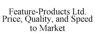 FEATURE-PRODUCTS LTD. PRICE, QUALITY, AND SPEED TO MARKET