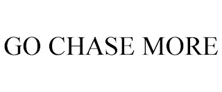 GO CHASE MORE