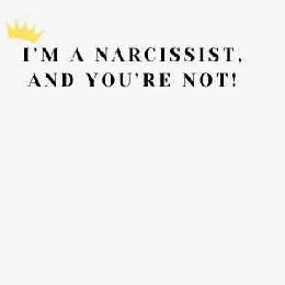 I'M A NARCISSIST, AND YOU'RE NOT!