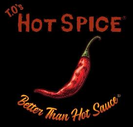 T.O'S HOT SPICE BETTER THAN HOT SAUCE