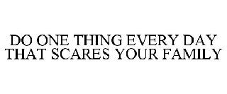 DO ONE THING EVERY DAY THAT SCARES YOUR FAMILY