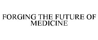 FORGING THE FUTURE OF MEDICINE