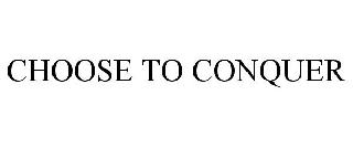 CHOOSE TO CONQUER