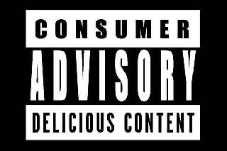 CONSUMER ADVISORY DELICIOUS CONTENT