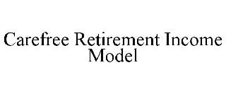CAREFREE RETIREMENT INCOME MODEL