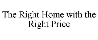 THE RIGHT HOME WITH THE RIGHT PRICE