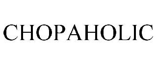 CHOPAHOLIC
