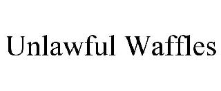 UNLAWFUL WAFFLES