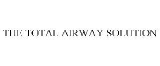 THE TOTAL AIRWAY SOLUTION