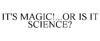 IT'S MAGIC!...OR IS IT SCIENCE?