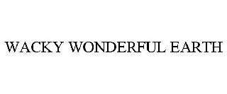 WACKY WONDERFUL EARTH