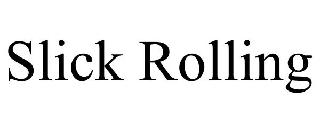 SLICK ROLLING