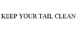 KEEP YOUR TAIL CLEAN