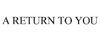 A RETURN TO YOU