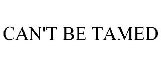 CAN'T BE TAMED