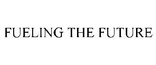 FUELING THE FUTURE