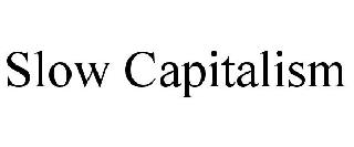 SLOW CAPITALISM