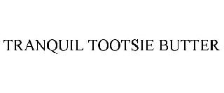 TRANQUIL TOOTSIE BUTTER