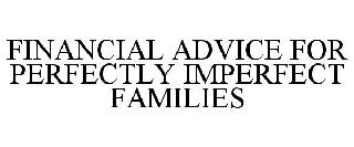 FINANCIAL ADVICE FOR PERFECTLY IMPERFECT FAMILIES