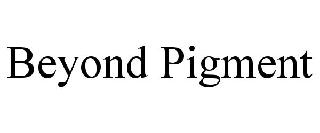 BEYOND PIGMENT