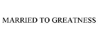 MARRIED TO GREATNESS