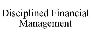 DISCIPLINED FINANCIAL MANAGEMENT