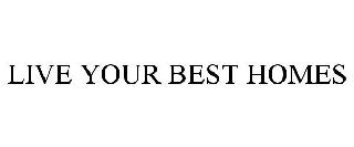 LIVE YOUR BEST HOMES
