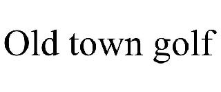 OLD TOWN GOLF