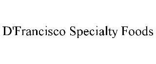 D'FRANCISCO SPECIALTY FOODS