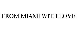 FROM MIAMI WITH LOVE