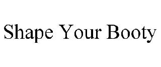 SHAPE YOUR BOOTY
