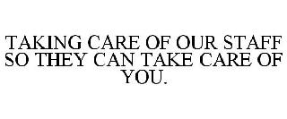 TAKING CARE OF OUR STAFF SO THEY CAN TAKE CARE OF YOU.
