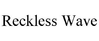 RECKLESS WAVE