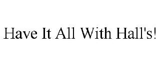 HAVE IT ALL WITH HALL'S!